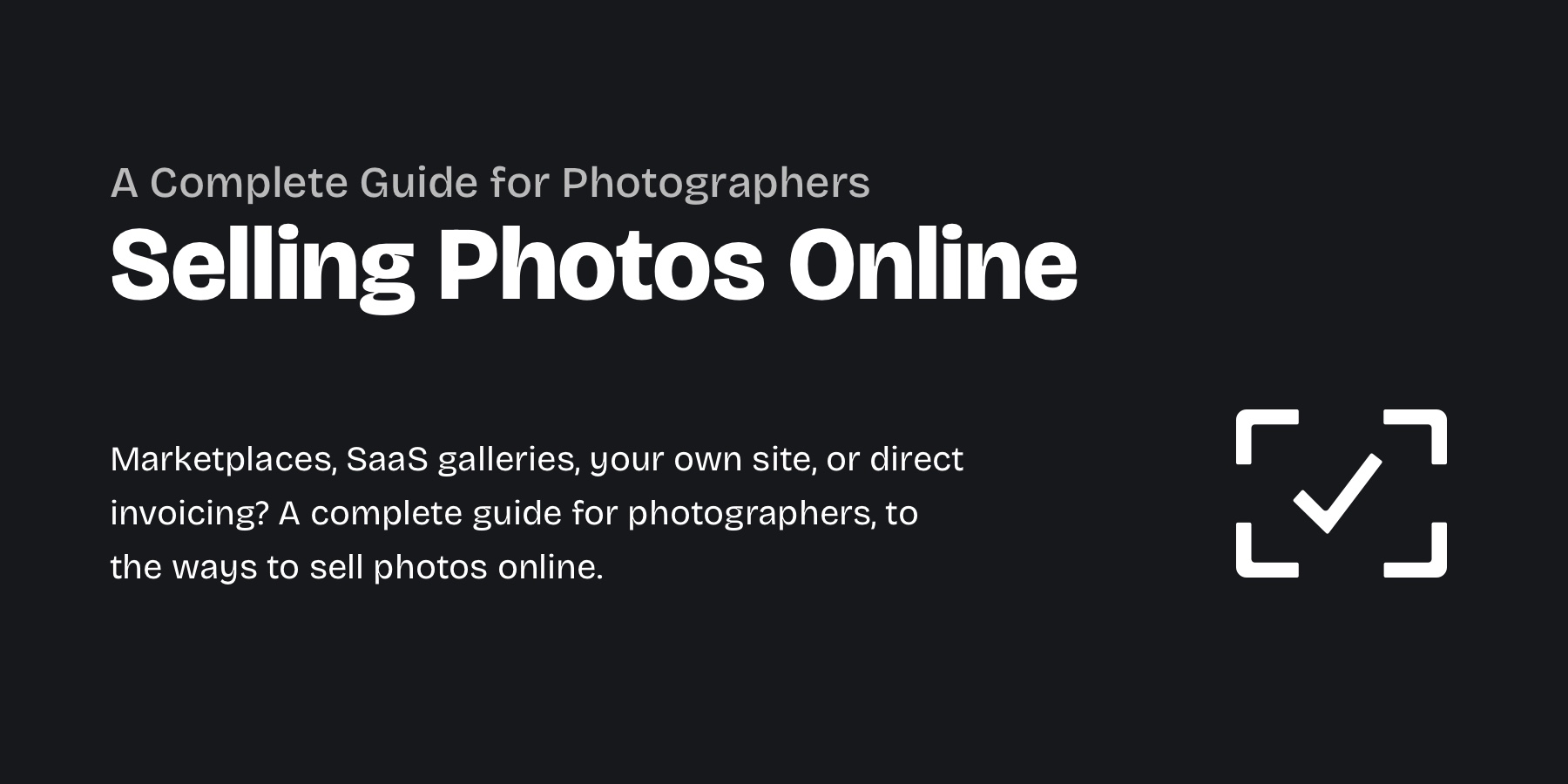 Graphic with white text on dark background: "Selling Photos Online – A Complete Guide for Photographers." and underneath "Marketplaces, SaaS galleries, your own site, or direct invoicing? A complete guide to the ways to sell photos online — and how to choose the right one."